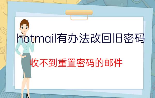 hotmail有办法改回旧密码 收不到重置密码的邮件？